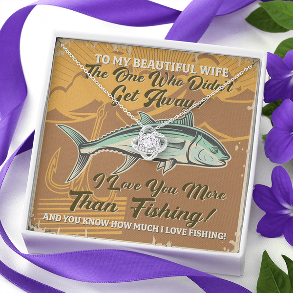 To My Beautiful Wife The One Who Didn’t Get Away I Love You More Than Fishing Love Knot Necklace