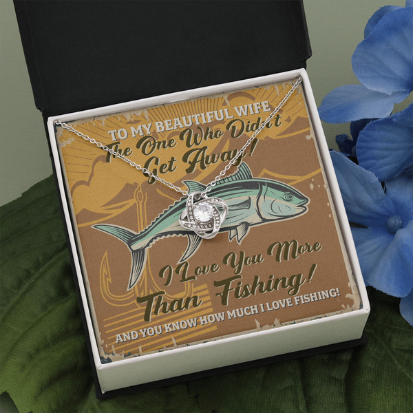 To My Beautiful Wife The One Who Didn’t Get Away I Love You More Than Fishing Love Knot Necklace