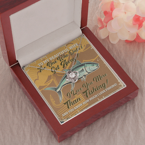 To My Beautiful Wife The One Who Didn’t Get Away I Love You More Than Fishing Love Knot Necklace